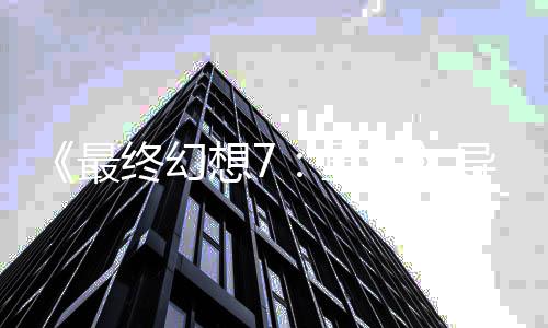 想7导演队太强了最终幻重谈S团移植生