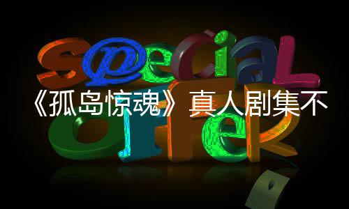 任何孤根据改编魂岛惊地剧集球不会真人主创游戏异形负责