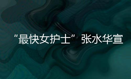 内赢宣布万元护士奖金快女最张0天辞职水华