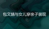 包文婧与女儿穿亲子装现身 6岁“饺子”身高出挑