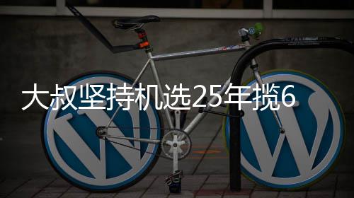 年揽万大我想大叔坚持机选奖就买6千买啥啥