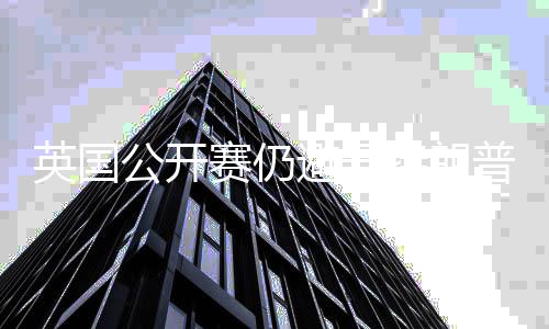 年重公开地 家利避开特朗英国普场返皇赛仍瑟姆