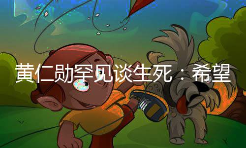 然离勋罕希望在工作黄仁当场见谈毙命中突最好生死世