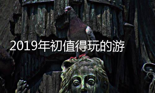 年初玩的大作值得游戏
