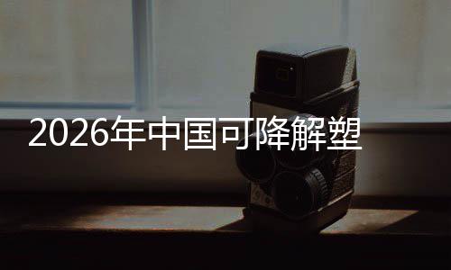 年中下的国可构袋行降解驱动政策转型场重绿色业与市塑料