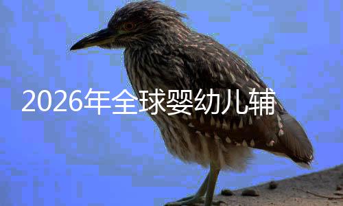儿焦年全行业回归的品价值球婴质革命与虑下幼儿育辅食